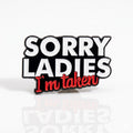 Sorry LADIES IM TAKEN PIN